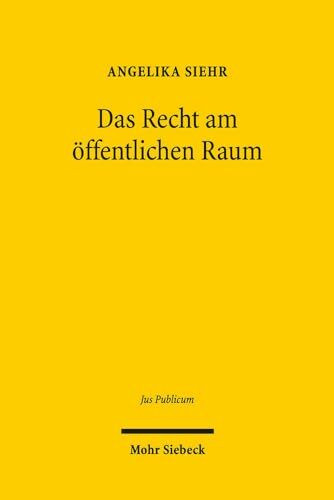 Das Recht am öffentlichen Raum: Theorie des öffentlichen Raumes und die räumliche Dimension von Freiheit (Jus Publicum, Band 260)
