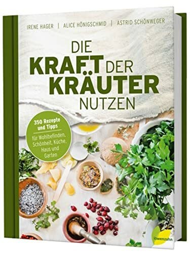 Die Kraft der Kräuter nutzen. 350 Rezepte und Tipps für Wohlbefinden, Schönheit, Küche, Haus und Garten. DIY-Tipps für selbstgemachte Kosmetik, Pflegeprodukte, Hausapotheke und Tees.