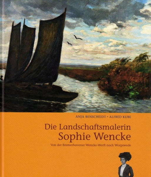 Die Landschaftsmalerin Sophie Wencke: Von der Bremerhavener Wencke-Werft nach Worpswede