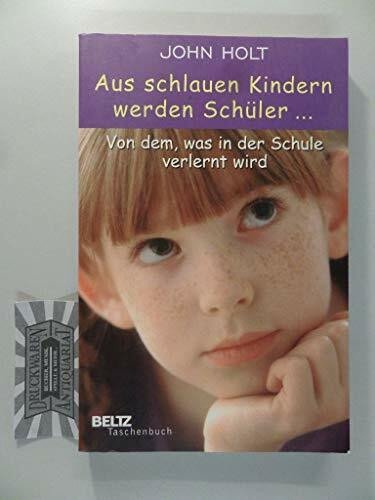 Aus schlauen Kindern werden Schüler: Von dem, was in der Schule verlernt wird (Beltz Taschenbuch / Pädagogik)