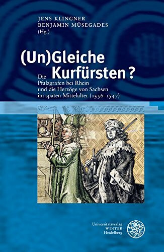 (Un)Gleiche Kurfürsten?: Die Pfalzgrafen bei Rhein und die Herzöge von Sachsen im späten Mittelalter (1356–1547) (Heidelberger Veröffentlichungen zur Landesgeschichte und Landeskunde, Band 19)