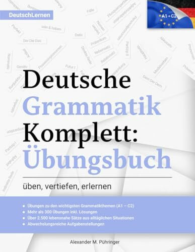 Deutsch Lernen: Deutsche Grammatik Komplett Übungsbuch: Übungen von A1-C2 (A2, B1, B2, C1) für Anfänger & Fortgeschrittene: 300 Übungen inkl. Lösungen ... für Ausländer und Deutsch als Fremdsprache