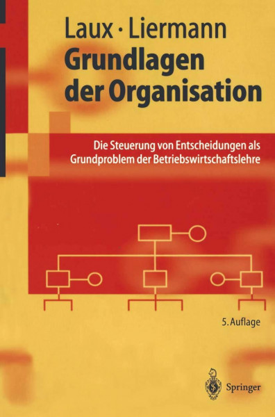 Grundlagen der Organisation: Die Steuerung von Entscheidungen als Grundproblem der Betriebswirtschaftslehre (Springer-Lehrbuch)