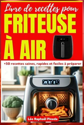 Livre de recettes pour FRITEUSE A AIR: +50 recettes saines, rapides et faciles à préparer