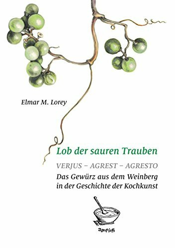 Lob der sauren Trauben: Verjus - Agrest - Agresto. Das Gewürz aus dem Weinberg in der Geschichte der Kochkunst