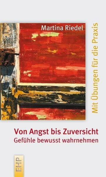 Von Angst bis Zuversicht: Gefühle bewusst wahrnehmen: Mit Übungen für die Praxis (EHP-Kompakt)