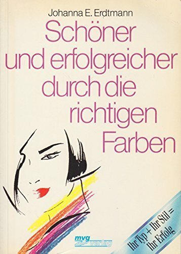 Schöner und erfolgreicher durch die richtigen Farben. Ihr Typ + Ihr Stil - Ihr Erfolg