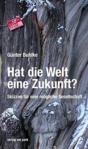Hat die Welt eine Zukunft?: Skizzen für eine mögliche Gesellschaft (verlag am park) Hat die Welt eine Zukunft?: Skizzen für eine mögliche Gesellschaft (verlag am park)