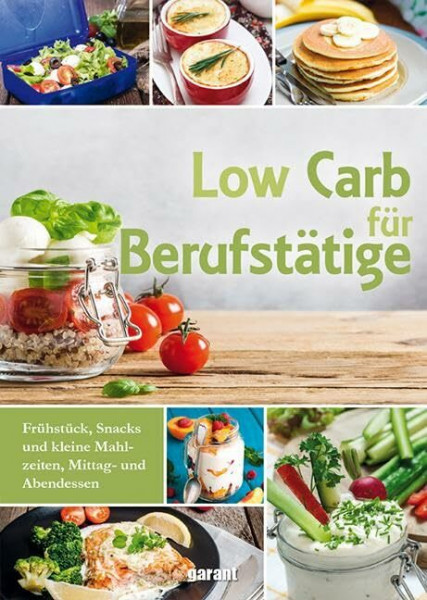 Low Carb für Berufstätige: Frühstück, Snacks und kleine Mahlzeiten, Mittag- und Abendessen