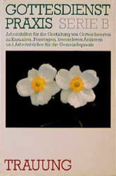 Gottesdienstpraxis, Serie B, Neue Folge, Trauung (Gottesdienstpraxis Serie B / Arbeitshilfen für die Gestaltung von Gottesdiensten zu Kasualien, ... und Arbeitsbücher für die Gemeindepraxis)