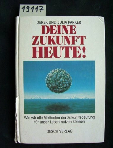 Deine Zukunft - heute!: Wie wir alle Methoden der Zukunftsdeutung für unser Leben nutzen können