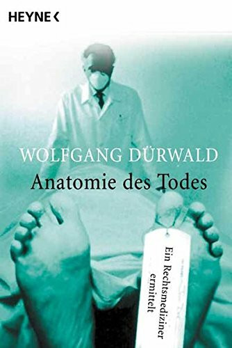 Anatomie des Todes: Ein Rechtsmediziner ermittelt