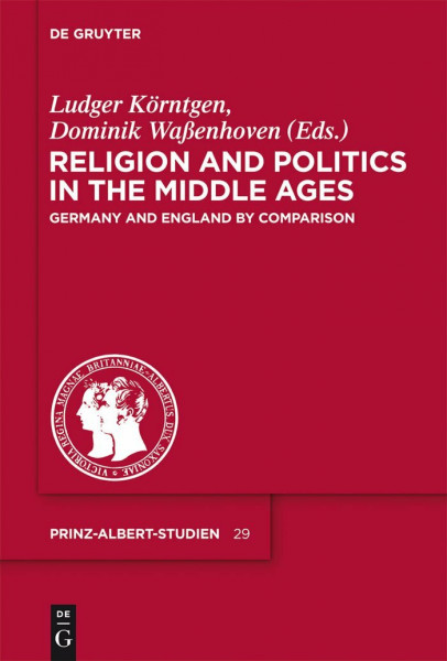 Religion and Politics in the Middle Ages: Germany and England by Comparison (Prinz-Albert-Studien, 29)