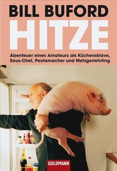 Hitze: Abenteuer eines Amateurs als Küchensklave, Sous-Chef, Pastamacher und Metzgerlehrling