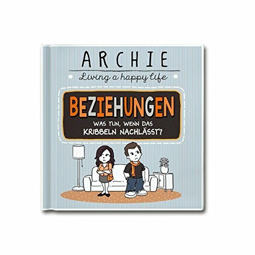 Beziehungen - Was tun, wenn das Kribbeln nachlässt?: ARCHIE - Living a happy life