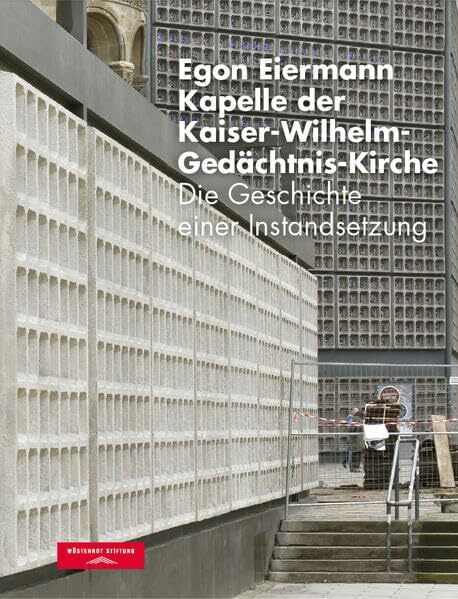 Egon Eiermann - Kapelle der Kaiser-Wilhelm-Gedächtnis-Kirche: Die Geschichte einer Instandsetzung