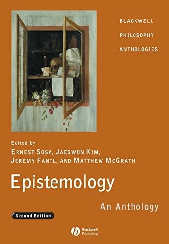 Epistemology: An Anthology (Blackwell Philosophy Anthologies) Epistemology: An Anthology (Blackwell Philosophy Anthologies)