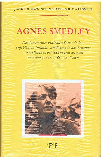 Agnes Smedley. Das Leben einer radikalen Frau mit dem unfehlbaren Instinkt, ihre Person in das Zentrum der weltweiten politischen und sozialen Bewegung ihrer Zeit zu rücken