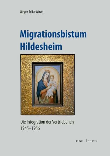 Migrationsbistum Hildesheim: Die Integration der Vertriebenen 1945–1956 (Quellen und Studien zur Geschichte und Kunst im Bistum Hildesheim)