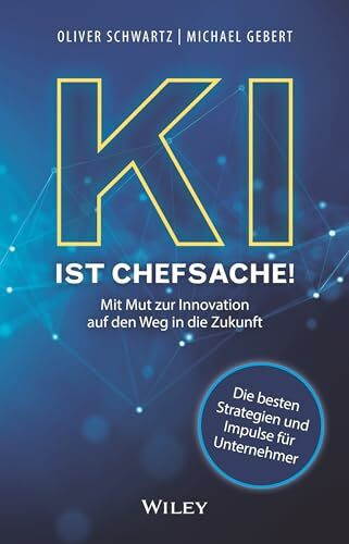 KI ist Chefsache!: Mit Mut zur Innovation auf den Weg in die Zukunft