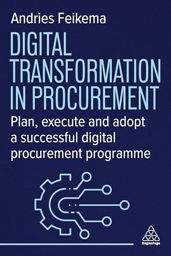 Digital Transformation in Procurement: Plan, Execute, and Adopt a Successful Digital Procurement Program: Plan, Execute and Adopt a Successful Digital Procurement Programme