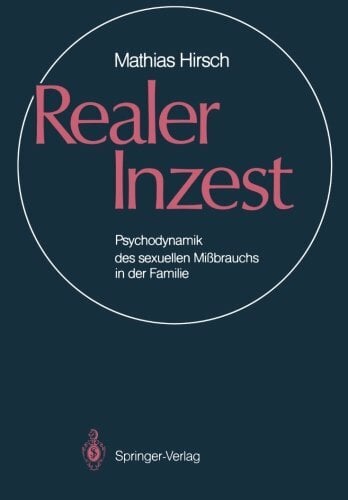 Realer Inzest: Psychodynamik des sexuellen Mißbrauchs in der Familie: Psychodynamik des sexuellen Missbrauchs in der Familie Realer Inzest: Psychodynamik des sexuellen Mißbrauchs in der Familie: Psychodynamik des sexuellen Missbrauchs in der Familie