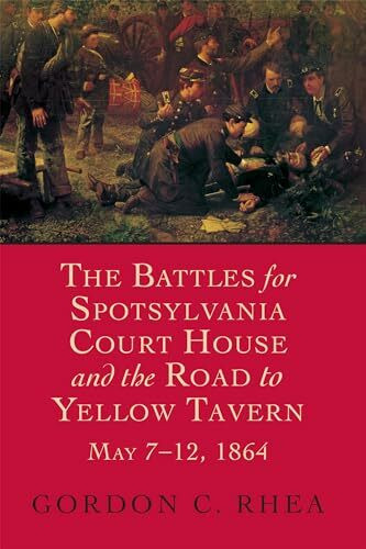 The Battles for Spotsylvania Court House and the Road to Yellow Tavern, May 7--12, 1864 (Jules and Frances Landry Award)