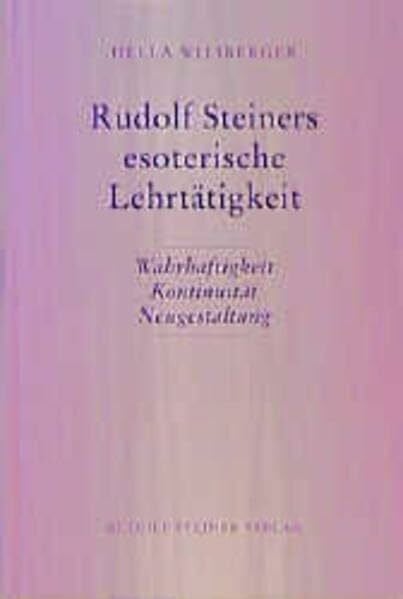 Rudolf Steiners esoterische Lehrtätigkeit: Wahrhaftigkeit - Kontinuität - Neugestaltung (Rudolf Steiner Studien)