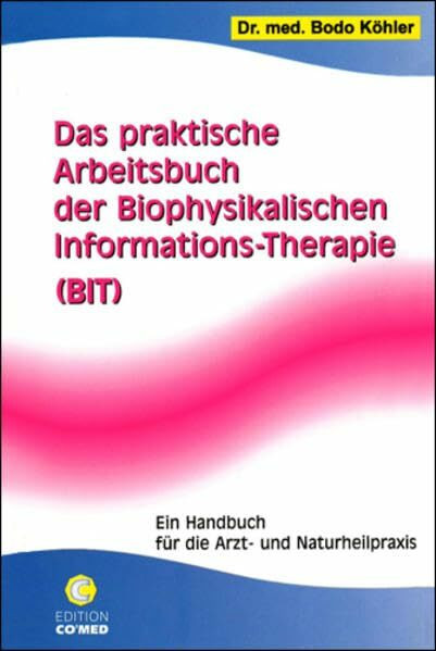 Das praktische Arbeitsbuch der Biophysikalischen Informations-Therapie (BIT): Ein Handbuch für die Arzt- und Naturheilpraxis