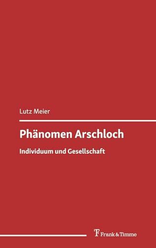 Phänomen Arschloch: Individuum und Gesellschaft