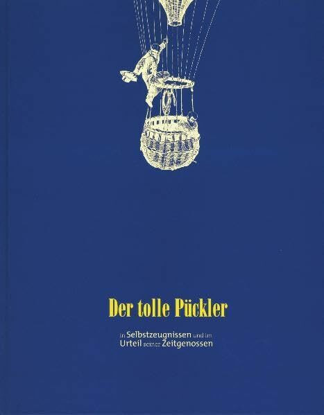 Der tolle Pückler: Hermann Fürst von Pückler-Muskau in Selbstzeugnissen und im Urteil seiner Zeitgenossen