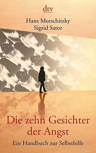 Die zehn Gesichter der Angst: Ein Handbuch zur Selbsthilfe