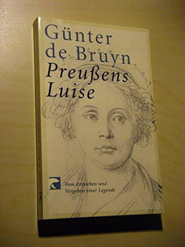 Preussens Luise: Vom Entstehen und Vergehen einer Legende