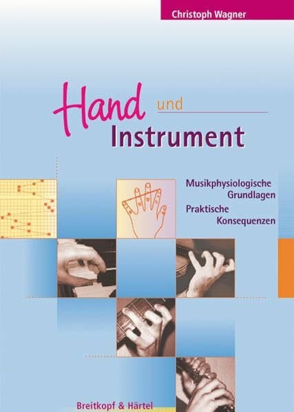 Hand und Instrument - Musikphysiologische Grundlagen - Praktische Konsequenzen (unter Mitarbei...