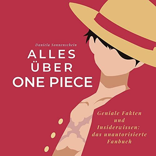Alles über One Piece: Geniale Fakten und Insiderwissen: das unautorisierte Fanbuch