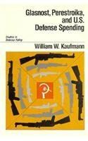 Glasnost, Perestroika, and U.S. Defense Spending (STUDIES IN DEFENSE POLICY (WASHINGTON, AMER ENTERPRISE INST FOR PUB POLICY RES)) Glasnost, Perestroika, and U.S. Defense Spending (STUDIES IN DEFENSE POLICY (WASHINGTON, AMER ENTERPRISE INST FOR PUB POLICY RES))