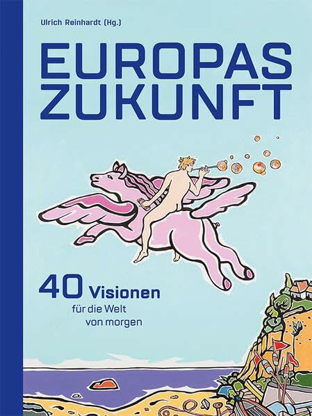 Europas Zukunft: 40 Visionen für die Welt von morgen