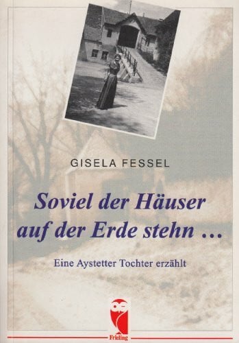 Soviel der Häuser auf der Erde stehn .... Eine Aystetter Tochter erzählt