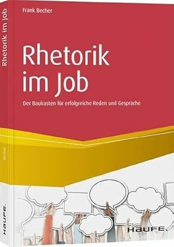 Rhetorik im Job: Der Baukasten für erfolgreiche Reden und Gespräche (Haufe Fachbuch)