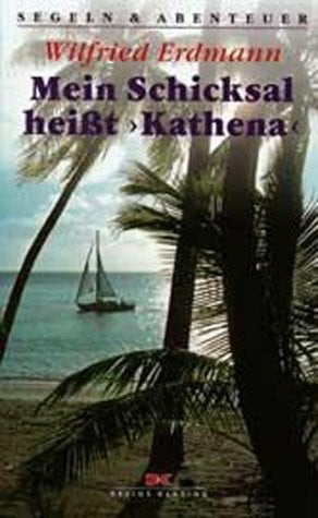 Mein Schicksal heisst Kathena: Als Einhandsegler um die Welt