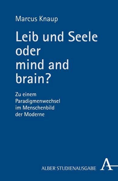 Leib und Seele oder mind and brain?: Zu einem Paradigmenwechsel im Menschenbild der Moderne