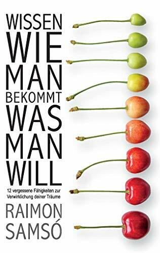 Wissen, wie man bekommt, was man will: 12 vergessene Fähigkeiten zur Verwirklichung Ihrer Träume