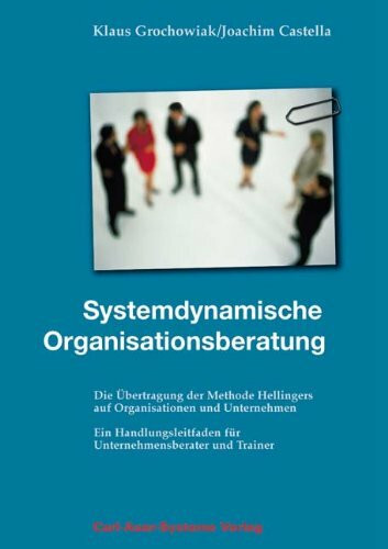 Systemdynamische Organisationsberatung: Ein Handlungsleitfaden für Unternehmensberater und Trainer