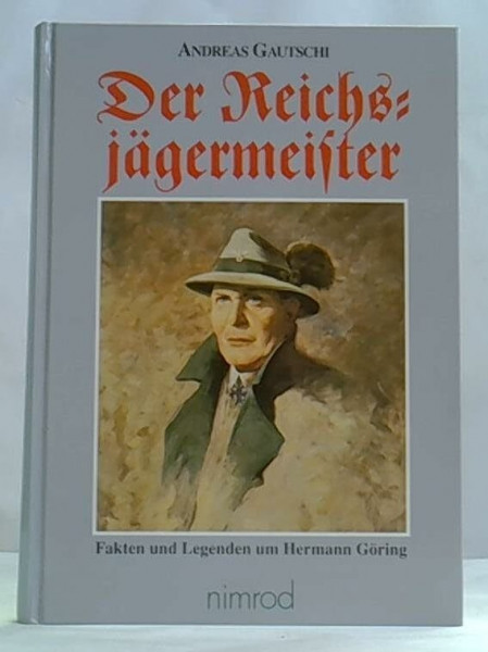 Der Reichsjägermeister: Fakten und Legenden um Hermann Göring