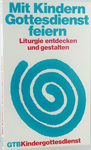 Mit Kindern Gottesdienst feiern. Liturgie entdecken und gestalten.