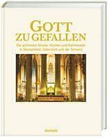 Gott zu gefallen - Die schönsten Klöster, Kirchen und Kathedralen in Deutschland, Österreich und der Schweiz
