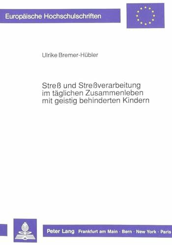 Streß und Streßverarbeitung im täglichen Zusammenleben mit geistig behinderten Kindern: Eine empirische Studie zur Situation der Mütter (Europäische ... Education / Série 11: Pédagogie, Band 444)