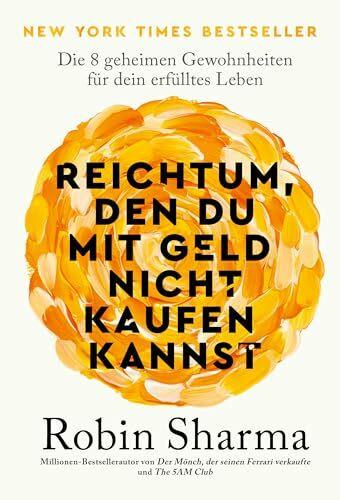 Reichtum, den du mit Geld nicht kaufen kannst: Die 8 geheimen Gewohnheiten für dein erfülltes Leben | New York Times Bestseller mit Lektionen über wahren Reichtum