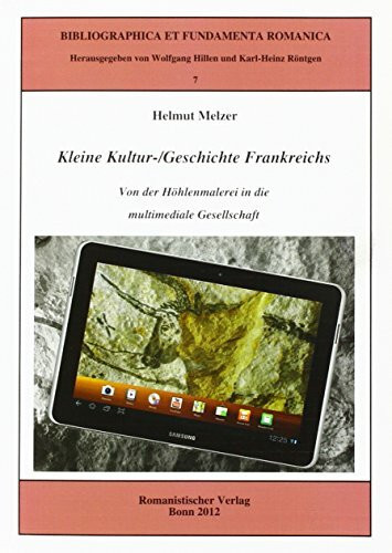 Kleine Kultur-/Geschichte Frankreichs: Von der Höhlenmalerei in die multimediale Gesellschaft (Bibliographica Romanica)