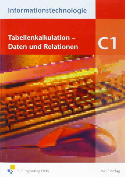 Informationstechnologie Modul C1: Modul C1: Tabellenkalkulation - Daten und Relationen Schülerbuch (Informationstechnologie: Einzelbände)